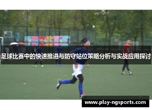 足球比赛中的快速推进与防守站位策略分析与实战应用探讨