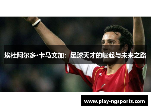 埃杜阿尔多·卡马文加：足球天才的崛起与未来之路