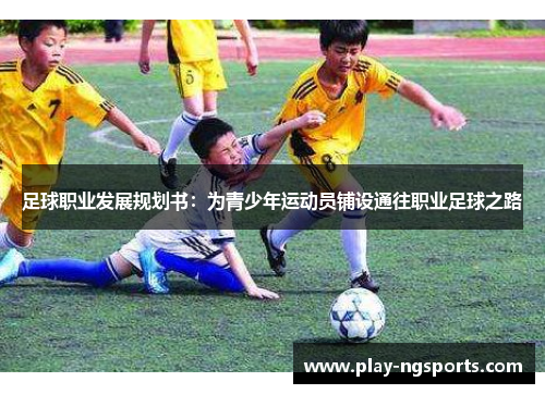 足球职业发展规划书：为青少年运动员铺设通往职业足球之路