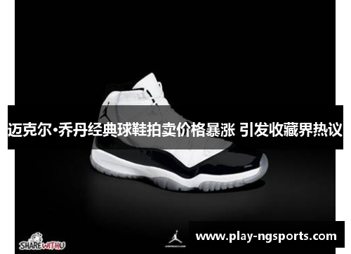 迈克尔·乔丹经典球鞋拍卖价格暴涨 引发收藏界热议