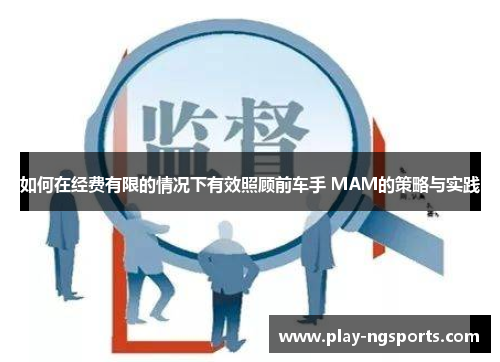 如何在经费有限的情况下有效照顾前车手 MAM的策略与实践