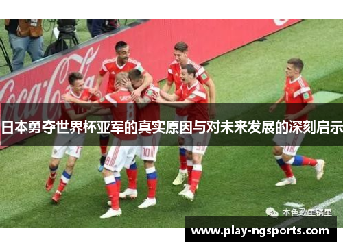 日本勇夺世界杯亚军的真实原因与对未来发展的深刻启示