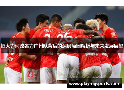恒大为何改名为广州队背后的深层原因解析与未来发展展望