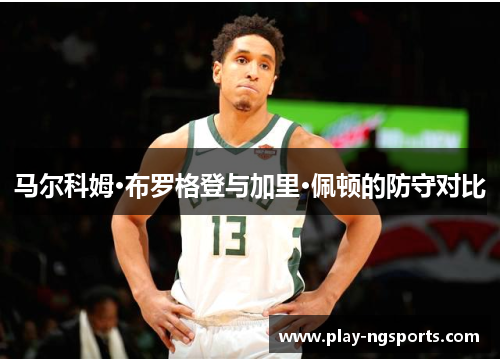 马尔科姆·布罗格登与加里·佩顿的防守对比 马尔科姆·布罗格登与加里·佩顿的防守对比
