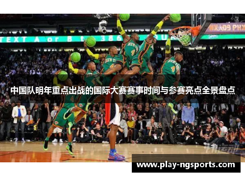 中国队明年重点出战的国际大赛赛事时间与参赛亮点全景盘点