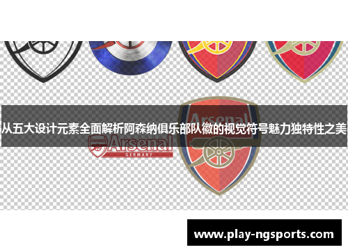 从五大设计元素全面解析阿森纳俱乐部队徽的视觉符号魅力独特性之美 从五大设计元素全面解析阿森纳俱乐部队徽的视觉符号魅力独特性之美