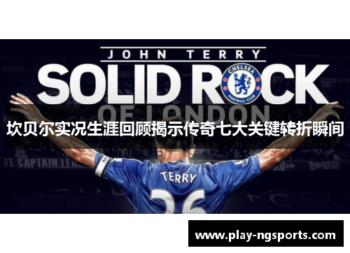 坎贝尔实况生涯回顾揭示传奇七大关键转折瞬间 坎贝尔实况生涯回顾揭示传奇七大关键转折瞬间