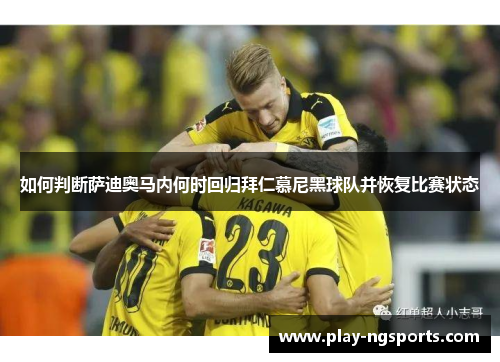 如何判断萨迪奥马内何时回归拜仁慕尼黑球队并恢复比赛状态