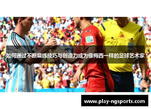 如何通过不断磨练技巧与创造力成为像梅西一样的足球艺术家