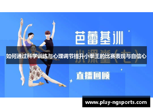 如何通过科学训练与心理调节提升小拳王的比赛表现与自信心 如何通过科学训练与心理调节提升小拳王的比赛表现与自信心