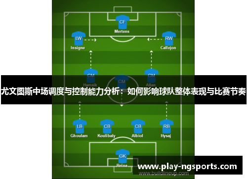 尤文图斯中场调度与控制能力分析:如何影响球队整体表现与比赛节奏 尤文图斯中场调度与控制能力分析:如何影响球队整体表现与比赛节奏