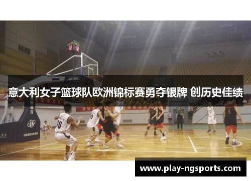 意大利女子篮球队欧洲锦标赛勇夺银牌 创历史佳绩 意大利女子篮球队欧洲锦标赛勇夺银牌 创历史佳绩