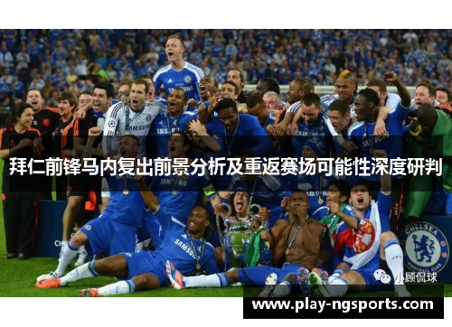 拜仁前锋马内复出前景分析及重返赛场可能性深度研判 拜仁前锋马内复出前景分析及重返赛场可能性深度研判